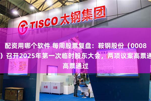 配资用哪个软件 每周股票复盘：鞍钢股份（000898）召开2025年第一次临时股东大会，两项议案高票通过