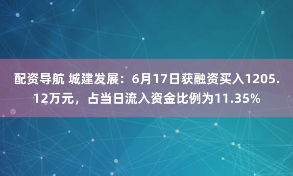 配资导航 城建发展：6月17日获融资买入1205.12万元，占当日流入资金比例为11.35%