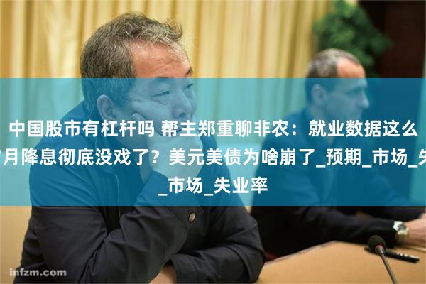 中国股市有杠杆吗 帮主郑重聊非农：就业数据这么猛，7月降息彻底没戏了？美元美债为啥崩了_预期_市场_失业率
